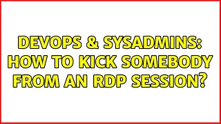 DevOps & SysAdmins: How to kick somebody from an RDP session?