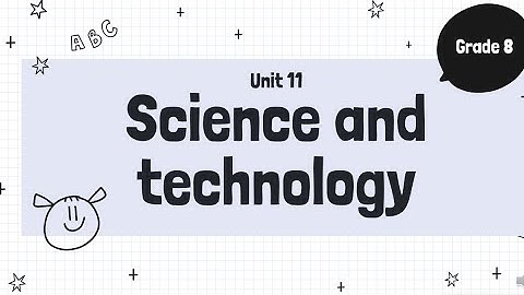 GRADE 8 - UNIT 11: SCIENCE AND TECHNOLOGY
