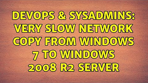 DevOps & SysAdmins: Very slow network copy from windows 7 to windows 2008 r2 server (4 Solutions!!)