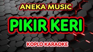 Pikir Keri Karaoke - Aneka Music @koplokaraooke