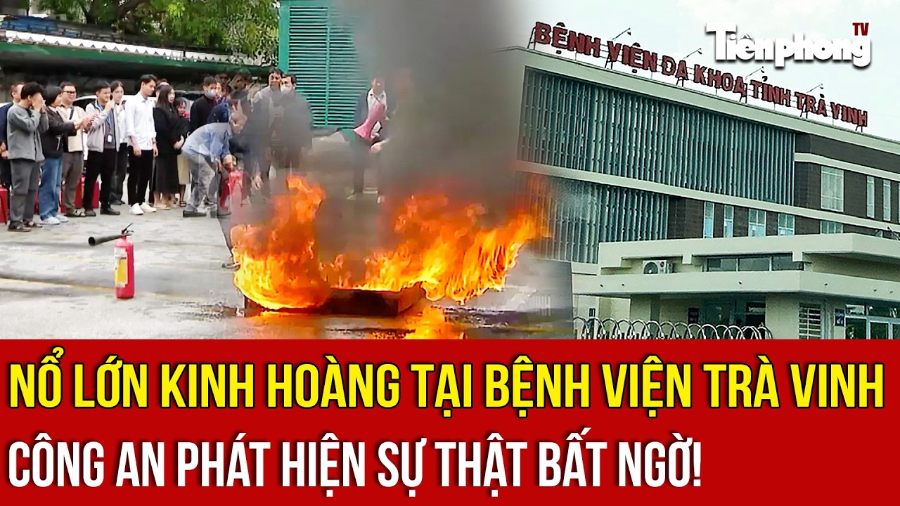 Nổ lớn kinh hoàng tại Bệnh viện Trà Vinh: Công an phát hiện sự thật bất ngờ!