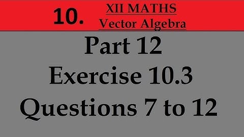 Kerala State 12th math -Ch. 10 - Vector Algebra - Part 12 - Exercise 10.3 - Questions 7 to 12