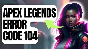How To Fix Apex Legends Error Code 104 [New & Updated 2024]