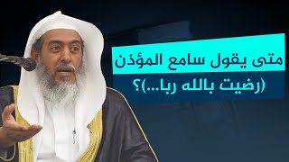 متى يقول سامع المؤذن (رضيت بالله ربا وبالإسلام دينا...)؟ | الشيخ صالح العصيمي