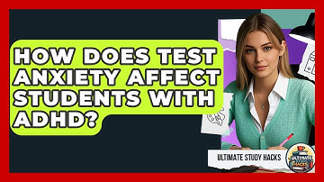 How Does Test Anxiety Affect Students With ADHD? - Ultimate Study Hacks