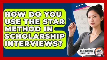 How Do You Use The STAR Method In Scholarship Interviews? - Asian American Student Success