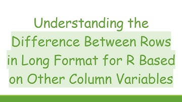 Understanding the Difference Between Rows in Long Format for R Based on Other Column Variables