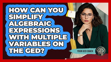 How Can You Simplify Algebraic Expressions With Multiple Variables On The GED? - Your GED Coach