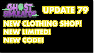 Update 79! NEW CLOTHING SHOP! NEW LIMITED! NEW CODE! (Roblox Ghost Simulator)