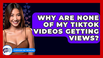 Why Are None of My TikTok Videos Getting Views? - Everyday-Networking