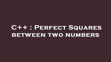 C++ : Perfect Squares between two numbers
