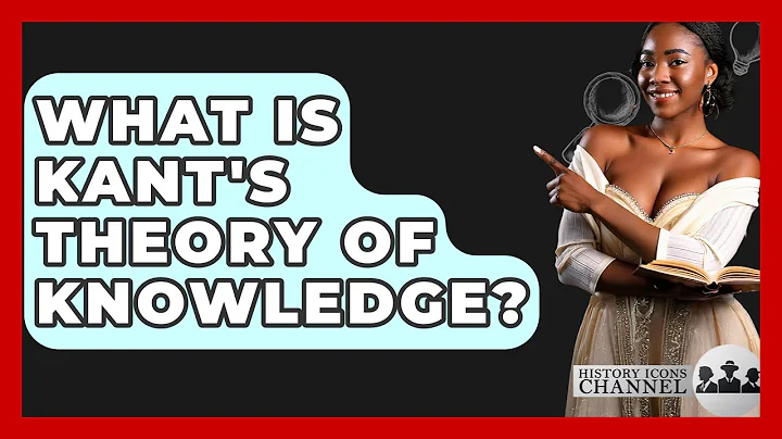 What Is Kant's Theory Of Knowledge? - History Icons Channel