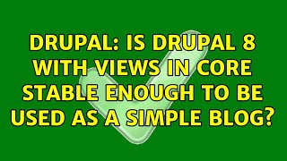 Drupal: Is Drupal 8 with views in core stable enough to be used as a simple blog?