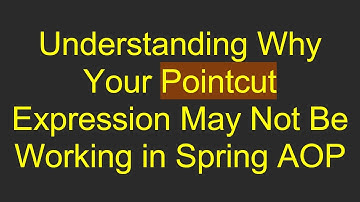 Understanding Why Your Pointcut Expression May Not Be Working in Spring AOP