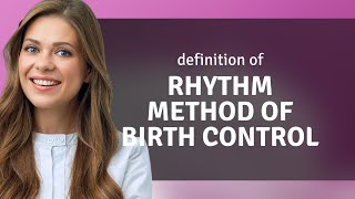 Rhythm method of birth control — what is RHYTHM METHOD OF BIRTH CONTROL meaning