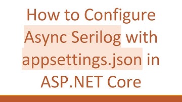 How to Configure Async Serilog with appsettings.json in ASP.NET Core