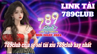 Link tải 789club | Link tải 789club mới nhất 2024 | 789club chia sẻ soi tài xỉu 789club hay nhất