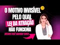 O motivo invisível pelo qual a Lei da Atração não funciona, mesmo você sabendo tanto