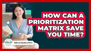 How Can A Prioritization Matrix Save You Time? - Work Life Balance Experts