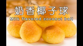 椰子球的做法烘焙食谱，椰子球怎么做简单又好吃，这个配方简单新手小白也能1次做成功|Milk flavored coconut ball