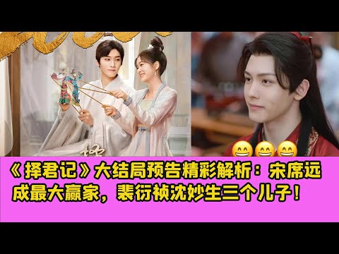《擇君記》大結局預告精彩解析：宋席遠成最大贏家，裴衍禎沈妙生三個兒子！