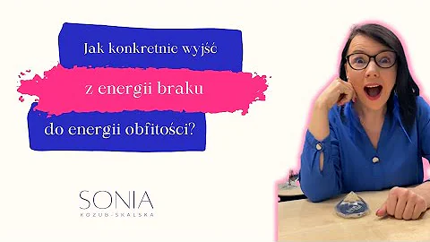 Jak konkretnie wyjść z energii braku do energii obfitości?