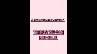 A paragraph about * Things we can recycle * للصف الثالث الاعدادي  ??الترم الثانى english