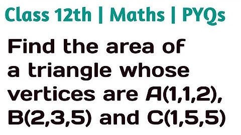 Find the area of a triangle whose vertices are A(1,1,2), B(2,3,5) and C(1,5,5) #class12thmaths
