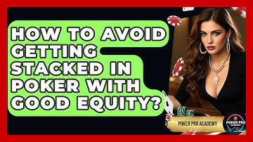 How To Avoid Getting Stacked In Poker With Good Equity? - Poker Pro Academy