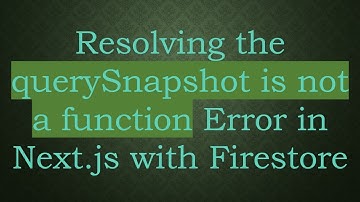 Resolving the querySnapshot is not a function Error in Next.js with Firestore