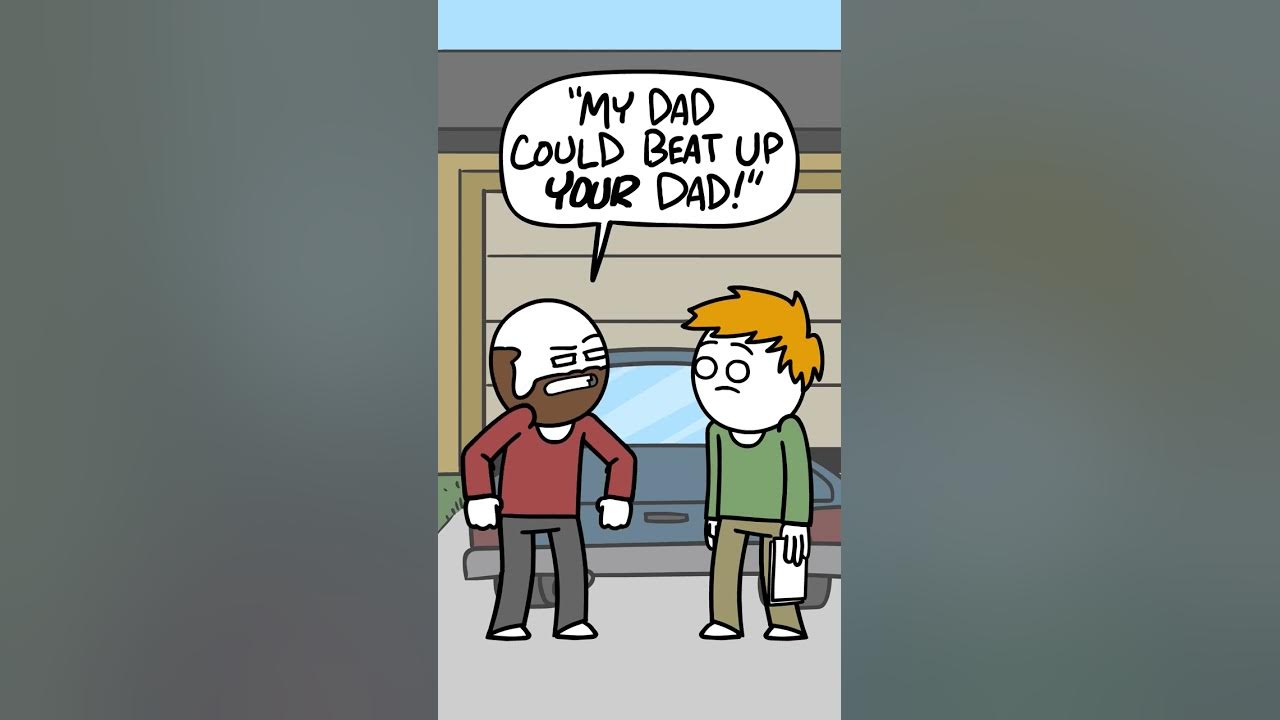 My dad could beat up your dad.