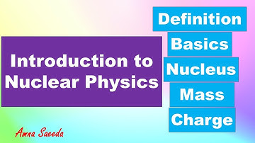 Basics of Nuclear Physics | Atomic Nucleus | Mass / Atomic Mass Number | Lecture 1 | Nuclear Physics