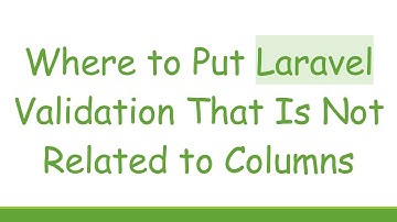 Where to Put Laravel Validation That Is Not Related to Columns
