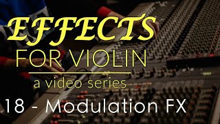 Effects for Violin Series - Week 18 - Modulation Effects
