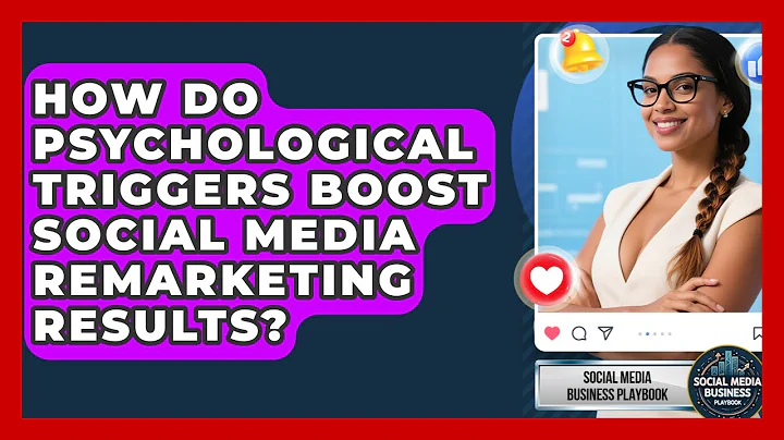 How Do Psychological Triggers Boost Social Media Remarketing Results?