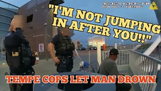 Tempe Police Let Man Drown - IM NOT JUMPING IN AFTER YOU!!