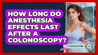 How Long Do Anesthesia Effects Last After a Colonoscopy?