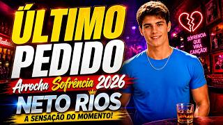 💔 NETO RIOS A SENSAÇÃO DO MOMENTO!  🔥 ULTIMO PEDIDO - ARROCHA SOFRENCIA 2026