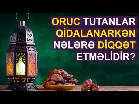 Oruc tutanlar qidalanarkən nələrə diqqət etməlidir?