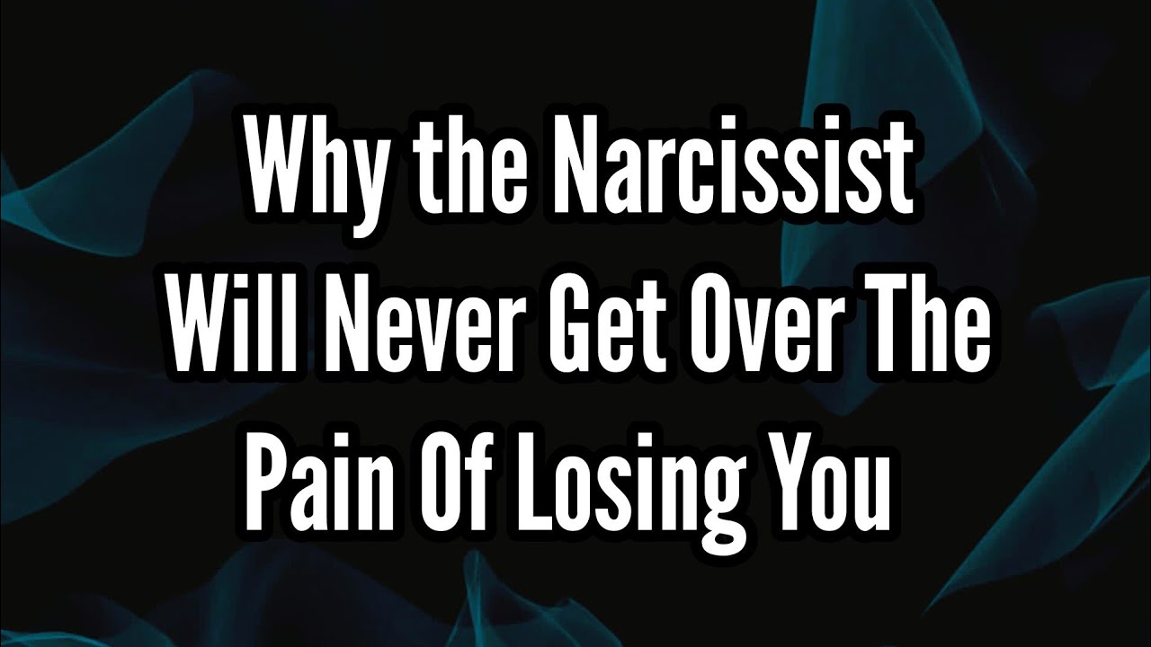 Why the Narcissist Will Never Get Over The Pain Of Losing You - YouTube