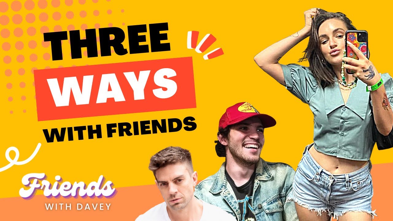 Three Ways With Friends | Friends With Davey - YouTube