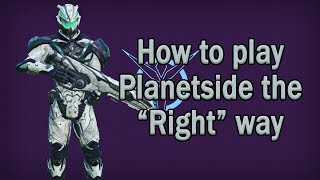 How to play Planetside 2 the "Right" way