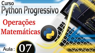 Aula 07 - Operadores Matemáticos | Curso Python Progressivo