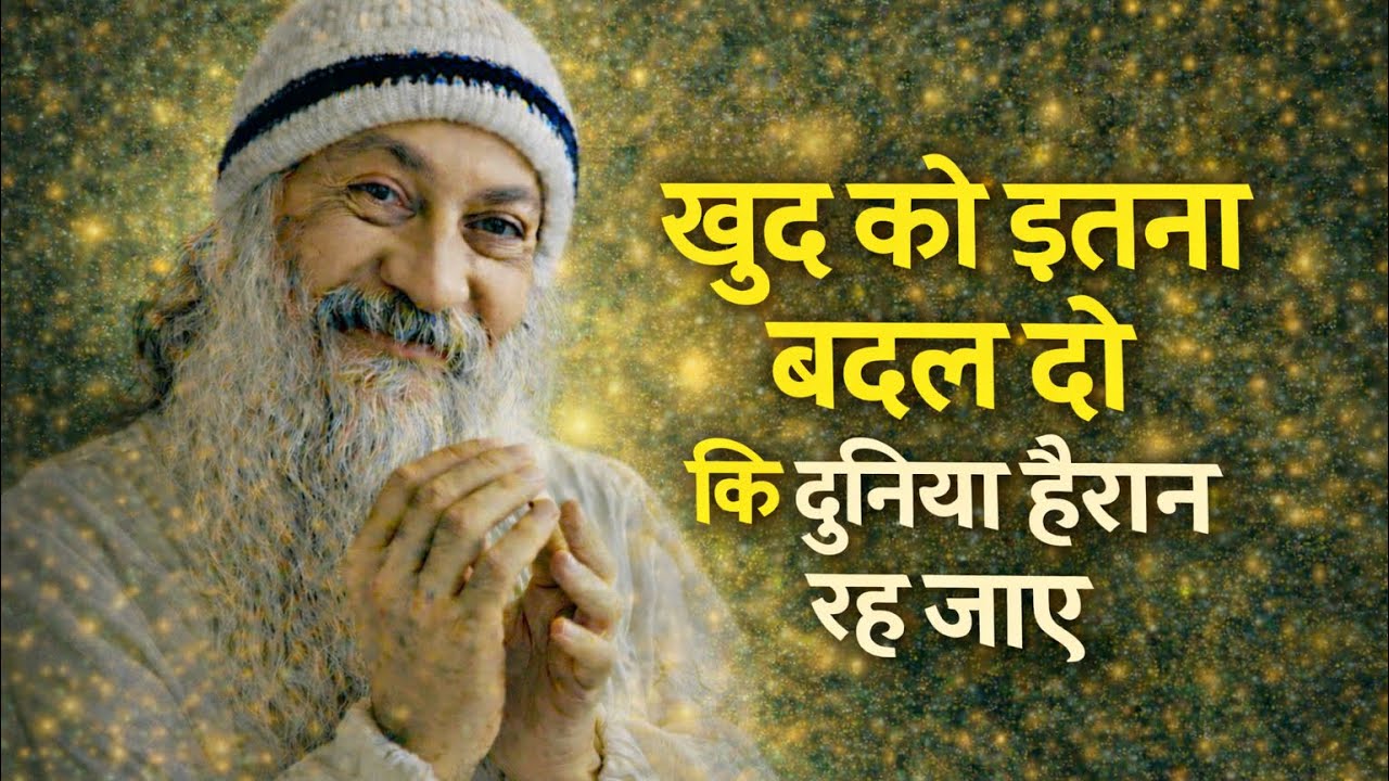 OSHO - ख़ुद को इतना बदल दो और दुनिया को हैरान कर दो | Osho Hindi Speech 