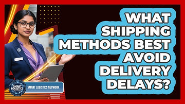 What Shipping Methods Best Avoid Delivery Delays? - Smart Logistics Network