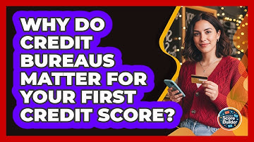 Why Do Credit Bureaus Matter For Your First Credit Score? - Student Score Builder