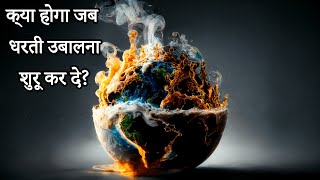 Earth reaching boiling point for 5 seconds - क्या होगा जब धरती उबालना शुरू कर दे?