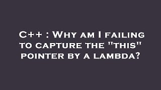 C++ : Why am I failing to capture the "this" pointer by a lambda?