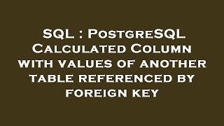 SQL : PostgreSQL Calculated Column with values of another table referenced by foreign key