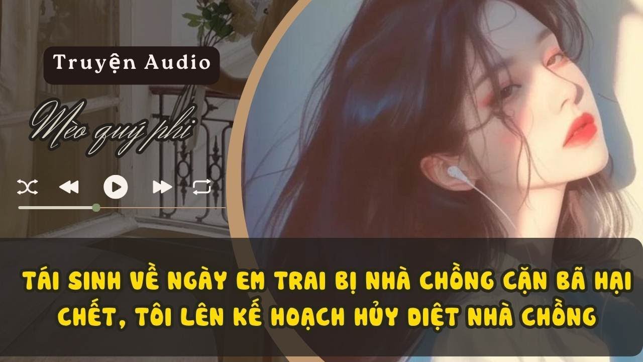 TÁI SINH VỀ NGÀY EM TRAI BỊ NHÀ CHỒNG CẶN BÃ HẠI CHẾT, TÔI LÊN KẾ HOẠCH HỦY DIỆT NHÀ CHỒNG#meoquyphi
